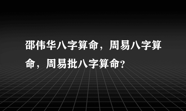 邵伟华八字算命，周易八字算命，周易批八字算命？