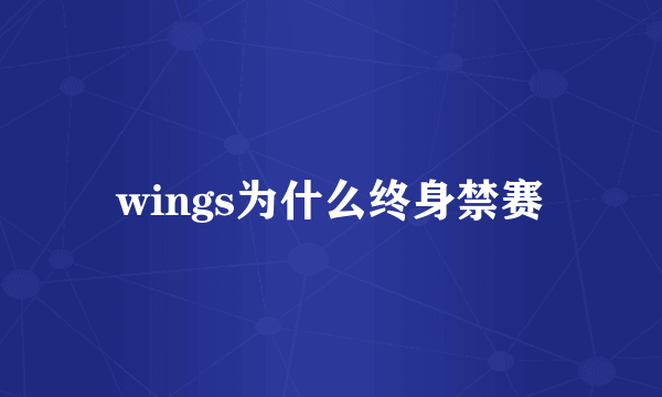 wings为什么终身禁赛