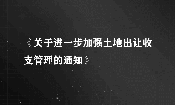 《关于进一步加强土地出让收支管理的通知》