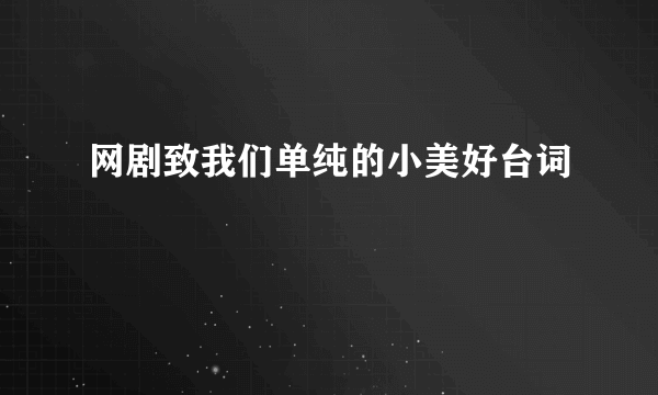 网剧致我们单纯的小美好台词