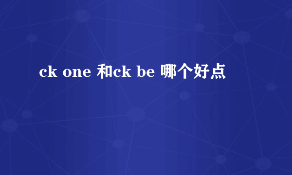 ck one 和ck be 哪个好点