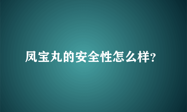 凤宝丸的安全性怎么样？