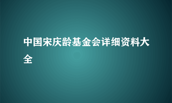 中国宋庆龄基金会详细资料大全