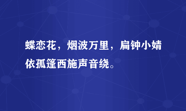 蝶恋花，烟波万里，扁钟小婧依孤篷西施声音绕。