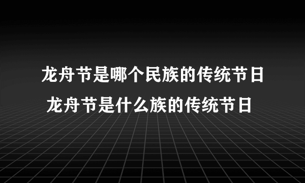 龙舟节是哪个民族的传统节日 龙舟节是什么族的传统节日