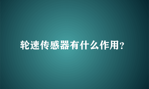 轮速传感器有什么作用？