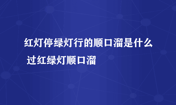 红灯停绿灯行的顺口溜是什么 过红绿灯顺口溜