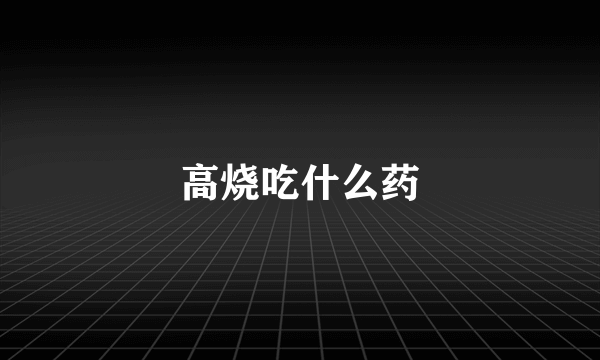 高烧吃什么药