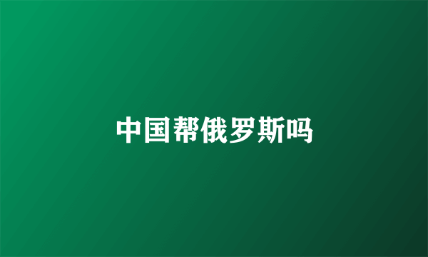 中国帮俄罗斯吗