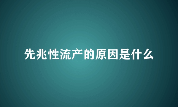 先兆性流产的原因是什么