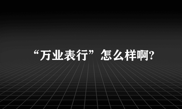 “万业表行”怎么样啊?