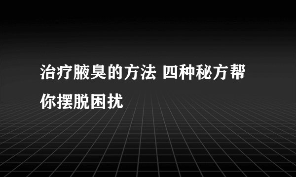 治疗腋臭的方法 四种秘方帮你摆脱困扰