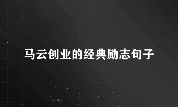 马云创业的经典励志句子