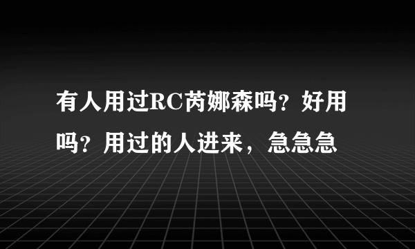 有人用过RC芮娜森吗？好用吗？用过的人进来，急急急