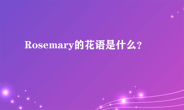 Rosemary的花语是什么？