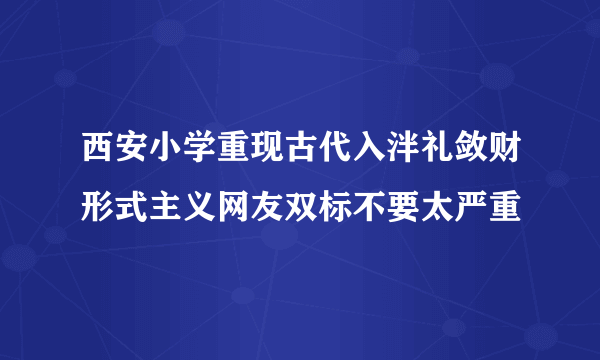 西安小学重现古代入泮礼敛财形式主义网友双标不要太严重