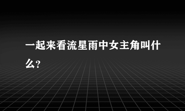 一起来看流星雨中女主角叫什么？