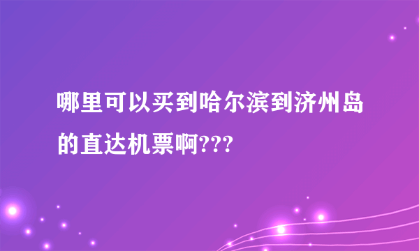 哪里可以买到哈尔滨到济州岛的直达机票啊???