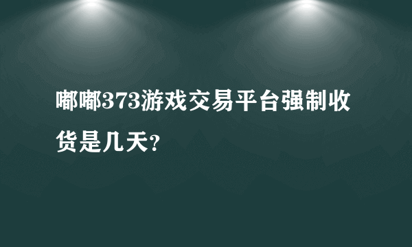 嘟嘟373游戏交易平台强制收货是几天？