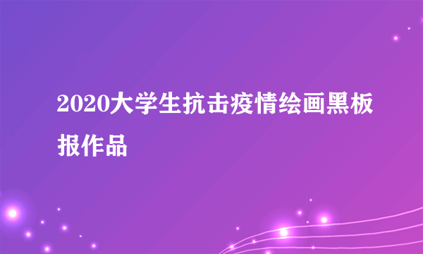 2020大学生抗击疫情绘画黑板报作品