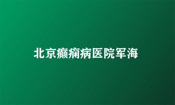 北京癫痫病医院军海 