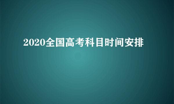 2020全国高考科目时间安排