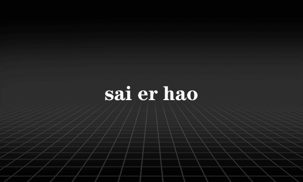 sai er hao