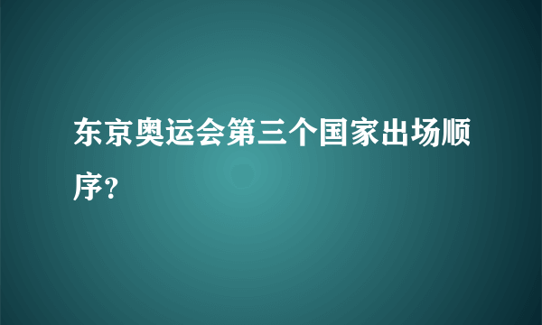 东京奥运会第三个国家出场顺序？