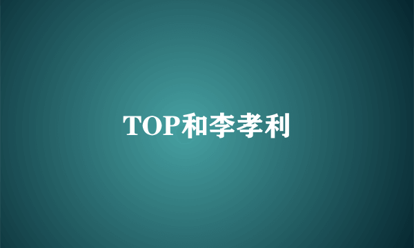 TOP和李孝利