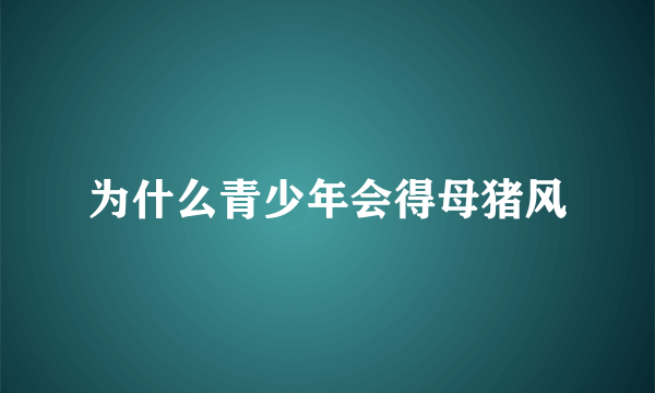 为什么青少年会得母猪风