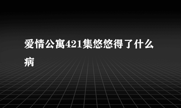 爱情公寓421集悠悠得了什么病