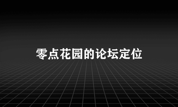 零点花园的论坛定位