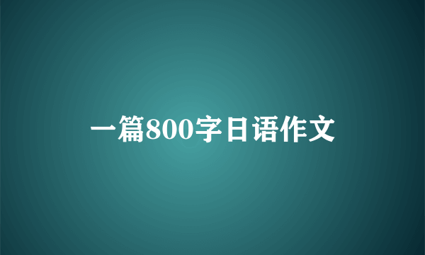 一篇800字日语作文