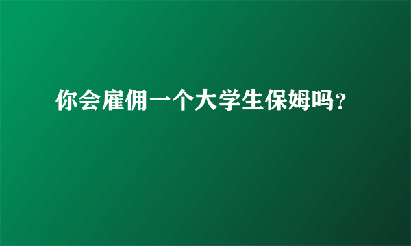 你会雇佣一个大学生保姆吗？