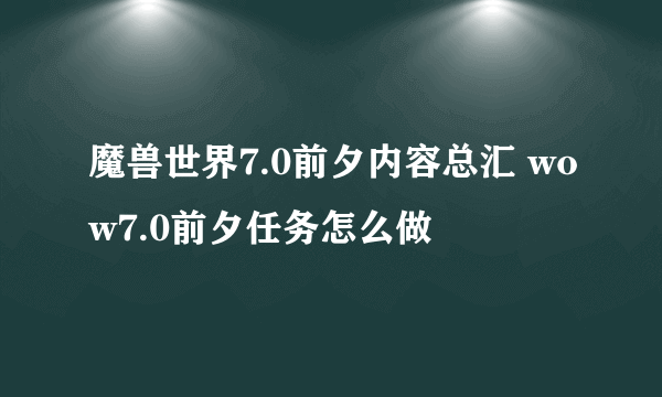 魔兽世界7.0前夕内容总汇 wow7.0前夕任务怎么做