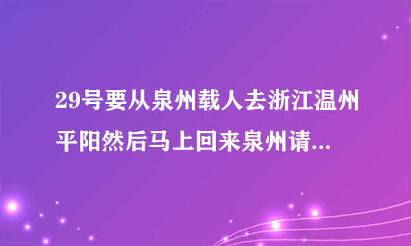 29号要从泉州载人去浙江温州平阳然后马上回来泉州请问回到泉州得自我隔离吗？