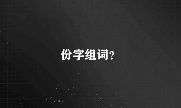 份字组词？