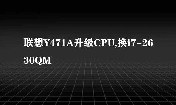 联想Y471A升级CPU,换i7-2630QM