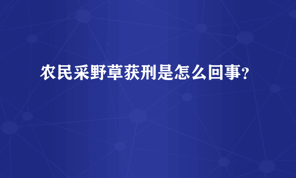 农民采野草获刑是怎么回事？