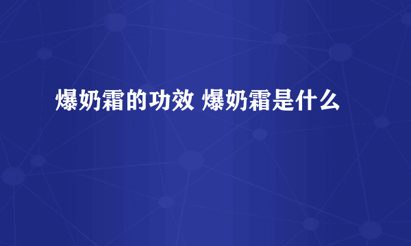 爆奶霜的功效 爆奶霜是什么