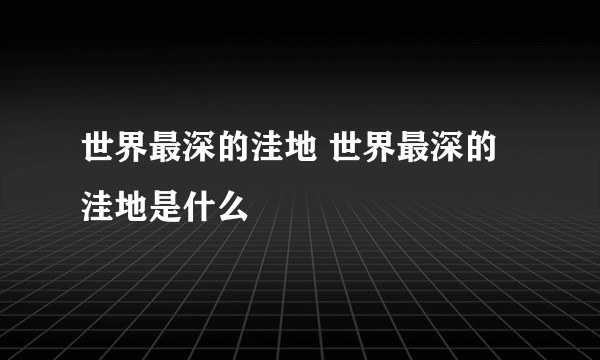 世界最深的洼地 世界最深的洼地是什么