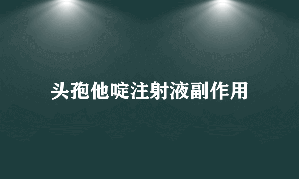 头孢他啶注射液副作用