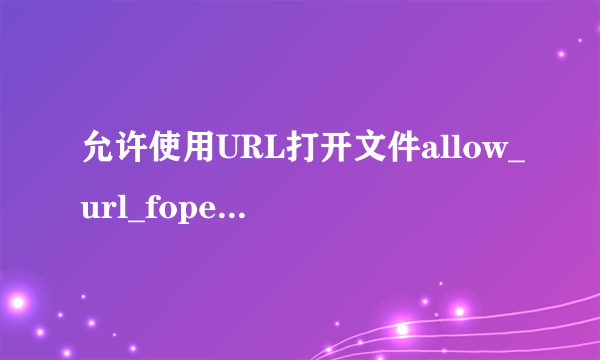 允许使用URL打开文件allow_url_fopen怎么打开