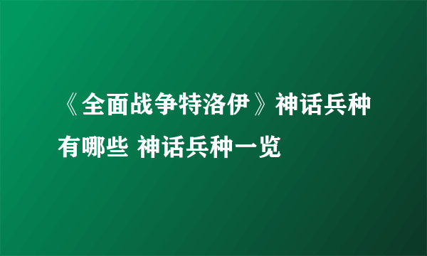 《全面战争特洛伊》神话兵种有哪些 神话兵种一览