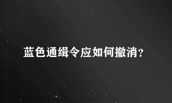 蓝色通缉令应如何撤消？