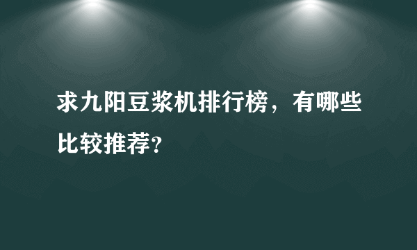 求九阳豆浆机排行榜，有哪些比较推荐？