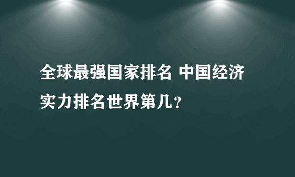 全球最强国家排名 中国经济实力排名世界第几？