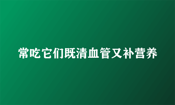 常吃它们既清血管又补营养