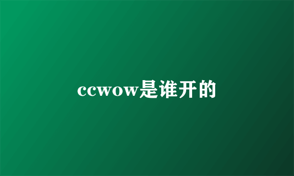 ccwow是谁开的