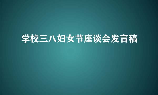 学校三八妇女节座谈会发言稿